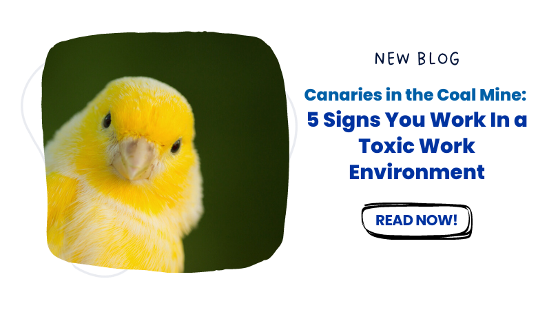Canaries in the Coal Mine: 5 Signs You Work In a Toxic Work Environment