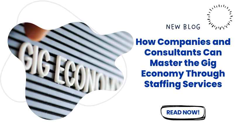How Companies and Consultants Can Master the Gig Economy Through Staffing Services